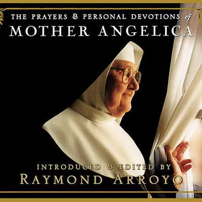 The Prayers and Personal Devotions of Mother Angelica Audibook, by Raymond Arroyo