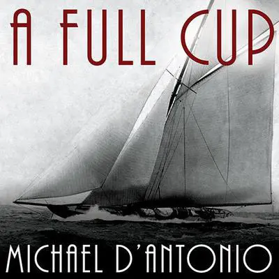 A Full Cup: Sir Thomas Lipton's Extraordinary Life and His Quest for the America's Cup Audibook, by Michael D'Antonio