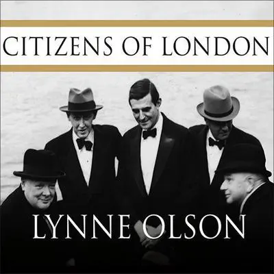Citizens of London: The Americans Who Stood with Britain in Its Darkest, Finest Hour Audibook, by Lynne Olson