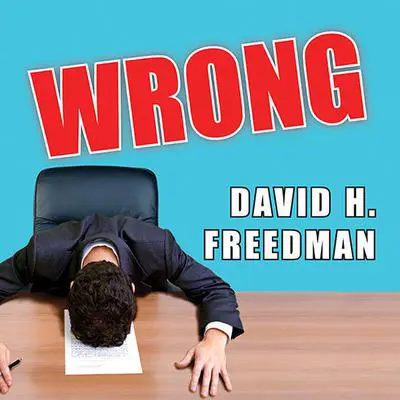 Wrong: Why Experts (Scientists, Finance Wizards, Doctors, Relationship Gurus, Celebrity CEOs, High-Powered Consultants, Health Officials and More) Keep Failing Us---and How to Know When Not to Trust Them Audibook, by David H. Freedman