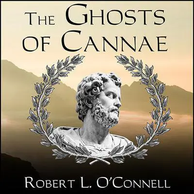 The Ghosts of Cannae: Hannibal and the Darkest Hour of the Roman Republic Audibook, by Robert L. O’Connell