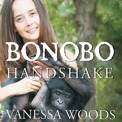 Bonobo Handshake: A Memoir of Love and Adventure in the Congo Audibook, by Vanessa Woods