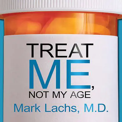 Treat Me, Not My Age: A Doctor's Guide to Getting the Best Care as You or a Loved One Gets Older Audibook, by Mark Lachs