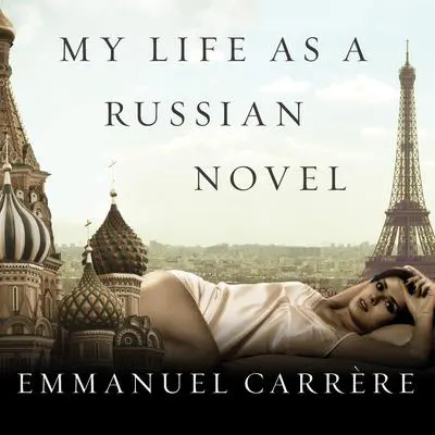 My Life as a Russian Novel: A Memoir Audibook, by Emmanuel Carrère