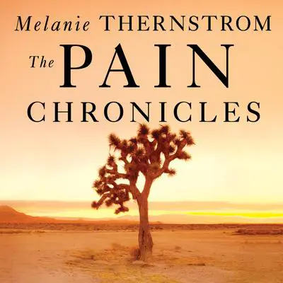 The Pain Chronicles: Cures, Myths, Mysteries, Prayers, Diaries, Brain Scans, Healing, and the Science of Suffering Audibook, by Melanie Thernstrom