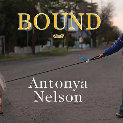 Bound: A Novel Audibook, by Antonya Nelson