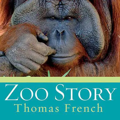 Zoo Story: Life in the Garden of Captives Audibook, by Thomas French