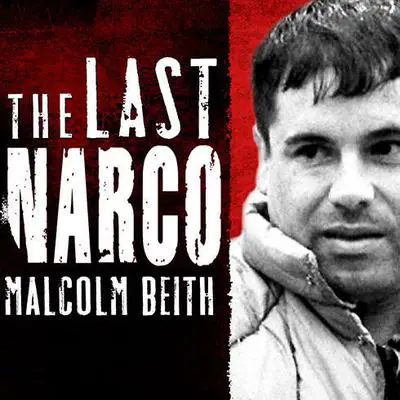 The Last Narco: Inside the Hunt for El Chapo, the World's Most-Wanted Drug Lord Audibook, by Malcolm Beith