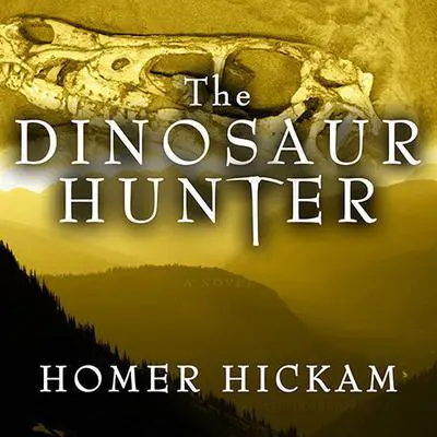 The Dinosaur Hunter: A Novel Audibook, by Homer Hickam