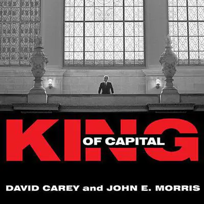 King of Capital: The Remarkable Rise, Fall, and Rise Again of Steve Schwarzman and Blackstone Audibook, by David Carey