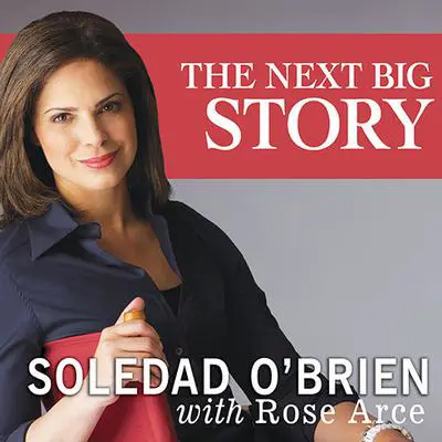 The Next Big Story: My Journey Through the Land of Possibilities Audibook, by Soledad O’Brien