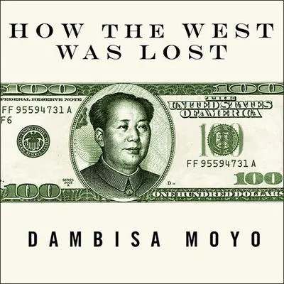 How the West Was Lost: Fifty Years of Economic Folly---and the Stark Choices Ahead Audibook, by Dambisa Moyo