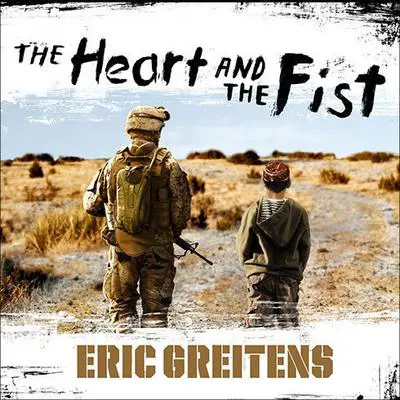 The Heart and the Fist: The Education of a Humanitarian, the Making of a Navy SEAL Audibook, by Eric Greitens