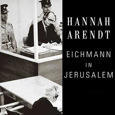 Eichmann in Jerusalem: A Report on the Banality of Evil Audibook, by Hannah Arendt
