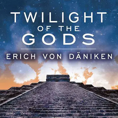 Twilight of the Gods: The Mayan Calendar and the Return of the Extraterrestrials Audibook, by Erich von Däniken