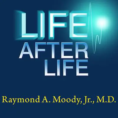 Life After Life: The Investigation of a Phenomenon---Survival of Bodily Death Audibook, by Raymond A. Moody