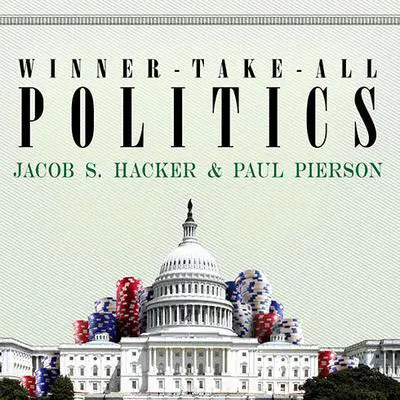 Winner-Take-All Politics: How Washington Made the Rich Richer--and Turned Its Back on the Middle Class Audibook, by Jacob S. Hacker
