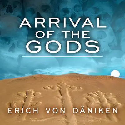 Arrival of the Gods: Revealing the Alien Landing Sites of Nazca Audibook, by Erich von Däniken