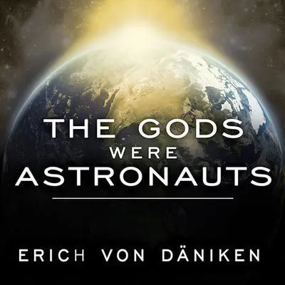 The Gods Were Astronauts: Evidence of the True Identities of the Old 'Gods' Audibook, by Erich von Däniken