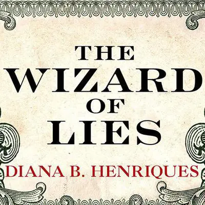 The Wizard of Lies: Bernie Madoff and the Death of Trust Audibook, by Diana B. Henriques