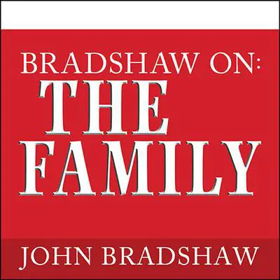 Bradshaw On: The Family: A New Way of Creating Solid Self-Esteem Audibook, by John Bradshaw