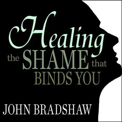 Healing the Shame that Binds You Audibook, by John Bradshaw