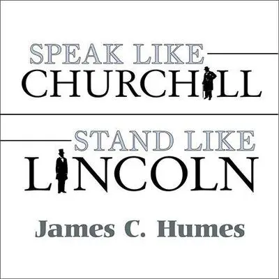 Speak Like Churchill, Stand Like Lincoln: 21 Powerful Secrets of History's Greatest Speakers Audibook, by James C. Humes