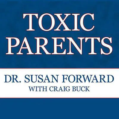 Toxic Parents: Overcoming Their Hurtful Legacy and Reclaiming Your Life Audibook, by Susan Forward