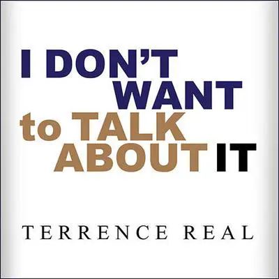 I Don't Want to Talk About It: Overcoming the Secret Legacy of Male Depression Audibook, by Terrence Real