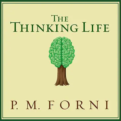 The Thinking Life: How to Thrive in the Age of Distraction Audibook, by P. M. Forni