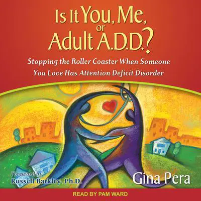 Is It You, Me, or Adult A.D.D.?: Stopping the Roller Coaster When Someone You Love Has Attention Deficit Disorder Audibook, by Gina Pera