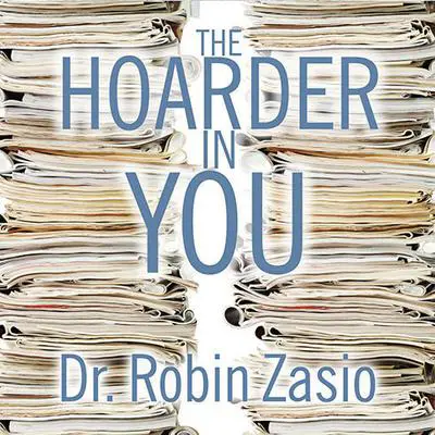 The Hoarder in You: How to Live a Happier, Healthier, Uncluttered Life Audibook, by Robin Zasio