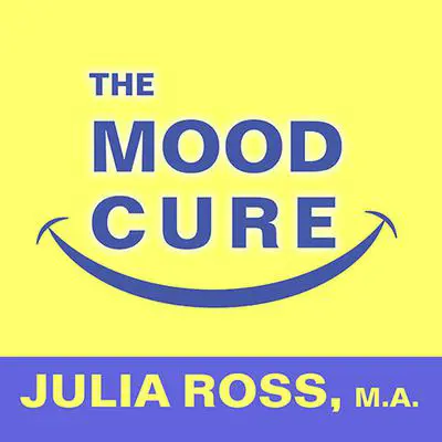 The Mood Cure: The 4-Step Program to Take Charge of Your Emotions---Today Audibook, by Julia Ross