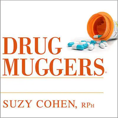 Drug Muggers: Which Medications Are Robbing Your Body of Essential Nutrients---and Natural Ways to Restore Them Audibook, by Suzy Cohen