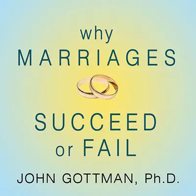 Why Marriages Succeed or Fail: And How You Can Make Yours Last Audibook, by John M. Gottman