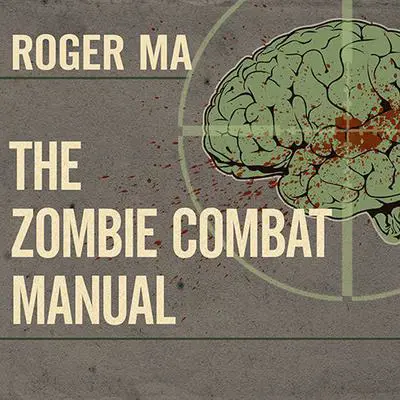 The Zombie Combat Manual: A Guide to Fighting the Living Dead Audibook, by Roger Ma
