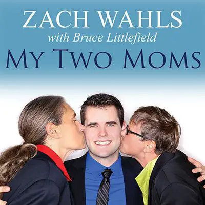 My Two Moms: Lessons of Love, Strength, and What Makes a Family Audibook, by Zach Wahls