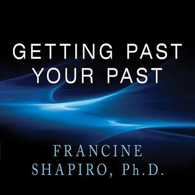 Getting Past Your Past: Take Control of Your Life With Self-Help Techniques from EMDR Therapy Audibook, by Francine Shapiro