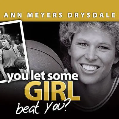 You Let Some Girl Beat You?: The Story of Ann Meyers Drysdale Audibook, by Ann Meyers Drysdale