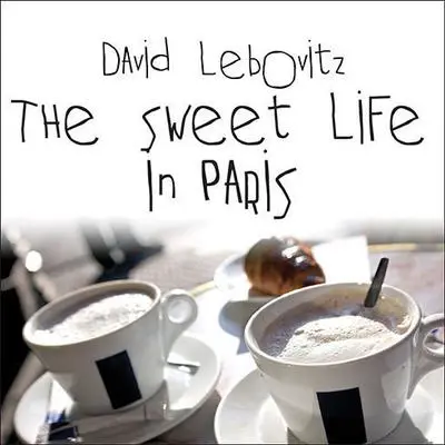 The Sweet Life in Paris: Delicious Adventures in the World's Most Glorious---and Perplexing---City Audibook, by David Lebovitz