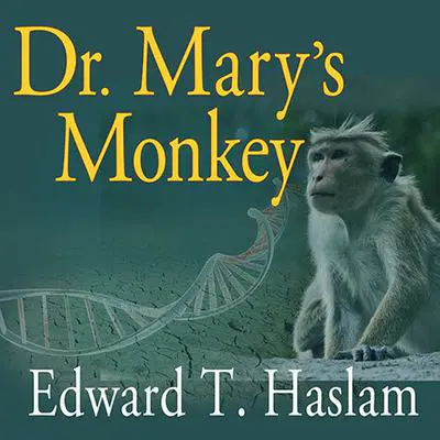 Dr. Mary's Monkey: How the Unsolved Murder of a Doctor, a Secret Laboratory in New Orleans and Cancer-Causing Monkey Viruses Are Linked to Lee Harvey Oswald, the JFK Assassination and Emerging Global Epidemics Audibook, by Edward T. Haslam