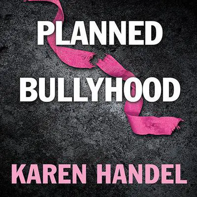 Planned Bullyhood: The Truth Behind the Headlines about the Planned Parenthood Funding Battle with Susan G. Komen for the Cure Audibook, by Karen Handel