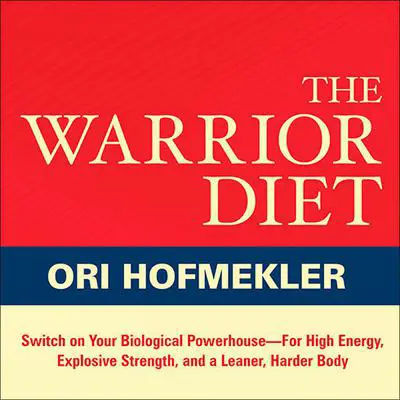 The Warrior Diet: Switch on Your Biological Powerhouse For High Energy, Explosive Strength, and a Leaner, Harder Body Audibook, by Ori Hofmekler