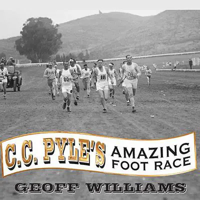 C. C. Pyle's Amazing Foot Race: The True Story of the 1928 Coast-to-Coast Run Across America Audibook, by Geoff Williams