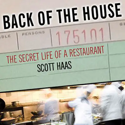 Back of the House: The Secret Life of a Restaurant Audibook, by Scott Haas