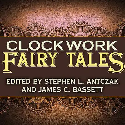 Clockwork Fairy Tales: A Collection of Steampunk Fables Audibook, by K. W. Jeter
