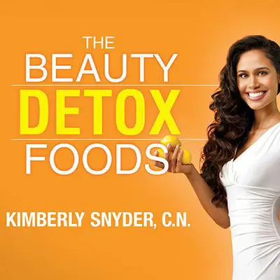 The Beauty Detox Foods: Discover the Top 50 Beauty Foods That Will Transform Your Body and Reveal a More Beautiful You Audibook, by Kimberly Snyder, C.N.