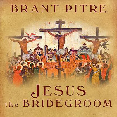 Jesus the Bridegroom: The Greatest Love Story Ever Told Audibook, by Brant Pitre