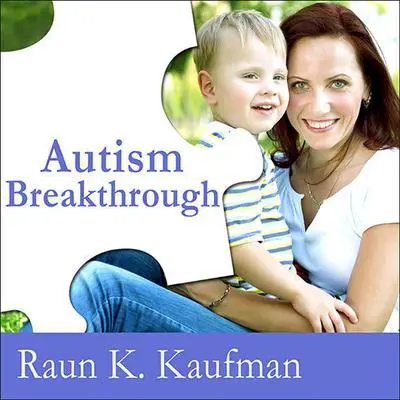 Autism Breakthrough: The Groundbreaking Method That Has Helped Families All over the World Audibook, by Raun K. Kaufman