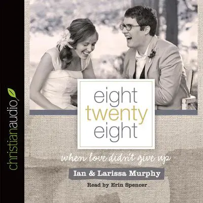 Eight Twenty Eight: When Love Didn't Give Up Audibook, by Larissa Murphy
